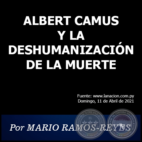 ALBERT CAMUS Y LA DESHUMANIZACIÓN DE LA MUERTE - Por MARIO RAMOS-REYES - Domingo, 11 de Abril de 2021